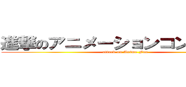 進撃のアニメーションコントロール (attack on Anime Fan)