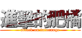 進擊的肥橘 (attack on fatorange)