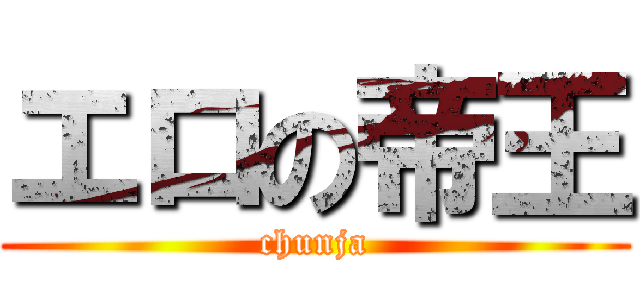 エロの帝王 (chunja)