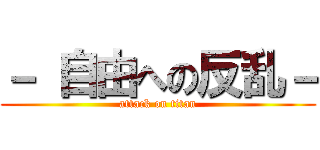 － 自由への反乱－ (attack on titan)