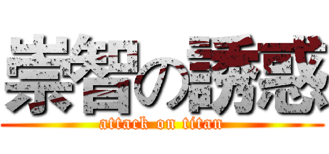 崇智の誘惑 (attack on titan)
