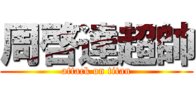周啓達超帥 (attack on titan)
