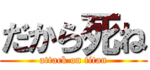 だから死ね (attack on titan)