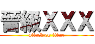 晉級ＸＸＸ (attack on titan)