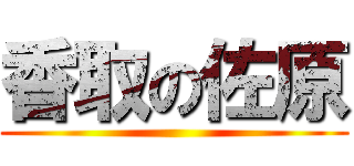 香取の佐原 ()