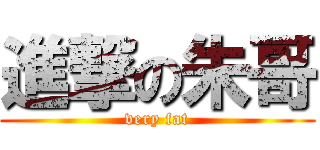 進撃の朱哥 (very fat)