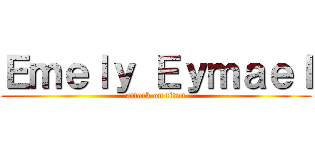 Ｅｍｅｌｙ Ｅｙｍａｅｌ (attack on titan)