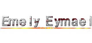 Ｅｍｅｌｙ Ｅｙｍａｅｌ (attack on titan)