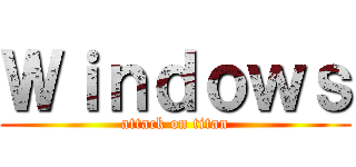 Ｗｉｎｄｏｗｓ (attack on titan)