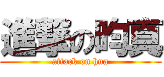 進撃の昀真 (attack on hua)