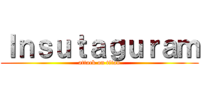Ｉｎｓｕｔａｇｕｒａｍ (attack on titan)
