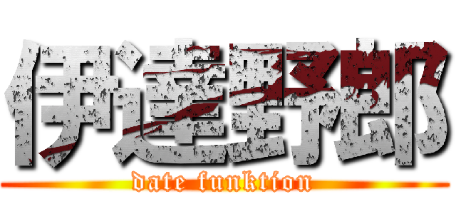 伊達野郎 (date funktion)
