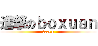 進撃のｂｏｘｕａｎ (boxuan)