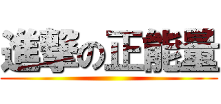 進撃の正能量 ()