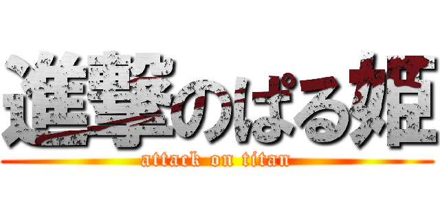 進撃のぱる姫 (attack on titan)