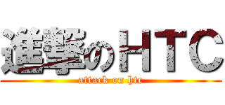 進撃のＨＴＣ (attack on htc)