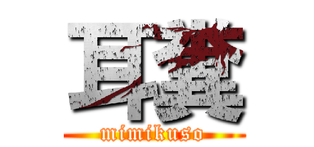 耳糞 (mimikuso)