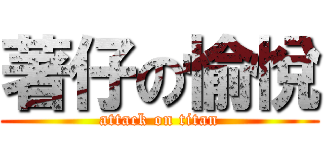 著仔の愉悅 (attack on titan)