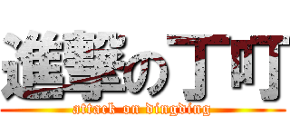 進撃の丁叮 (attack on dingding)
