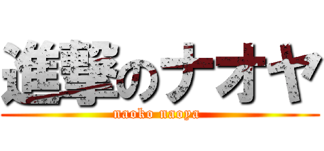 進撃のナオヤ (naoko naoya )