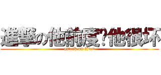 進撃の他前度说他很坏 (attack on titan)