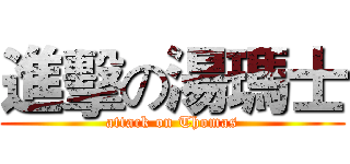 進擊の湯瑪士 (attack on Thomas)
