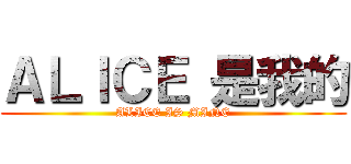 ＡＬＩＣＥ 是我的 (ALICE IS MINE)