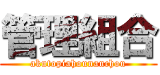 管理組合 (akutopiahounanchou)