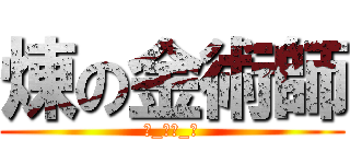 煉の金術師 (★_煉矢_☆)