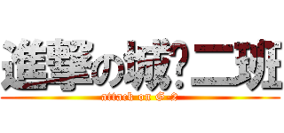 進撃の城规二班 (attack on G-2)