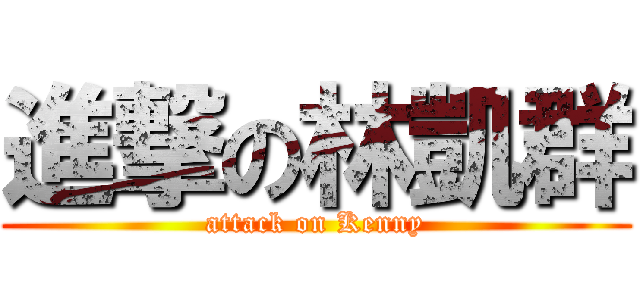 進撃の林凱群 (attack on Kenny)