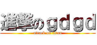 進撃のｇｄｇｄ (attack on titan)
