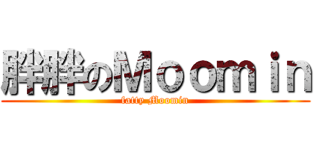 胖胖のＭｏｏｍｉｎ (fatty Moomin)