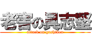 老害の具志堅 (attack on gushiken)