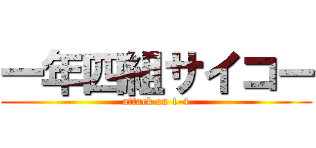 一年四組サイコー (attack on 1-4)