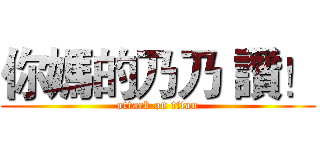 你媽的乃乃 讚！ (attack on titan)
