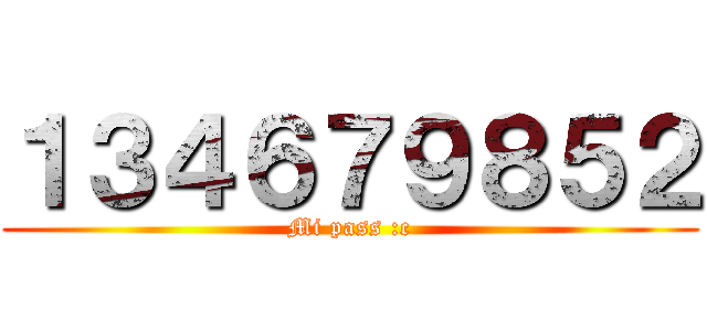 １３４６７９８５２ (Mi pass :c)