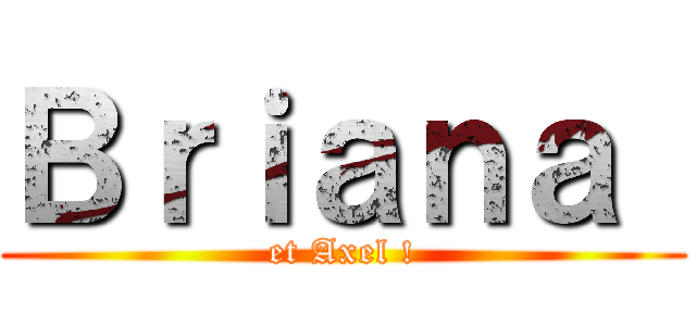 Ｂｒｉａｎａ  (et Axel !)