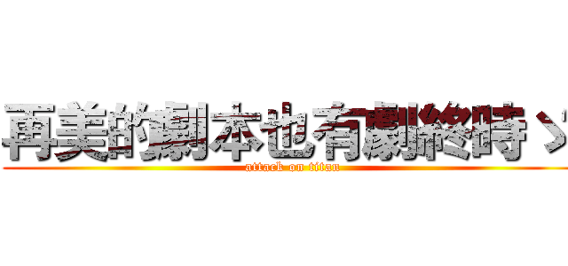 再美的劇本也有劇終時ゝ (attack on titan)