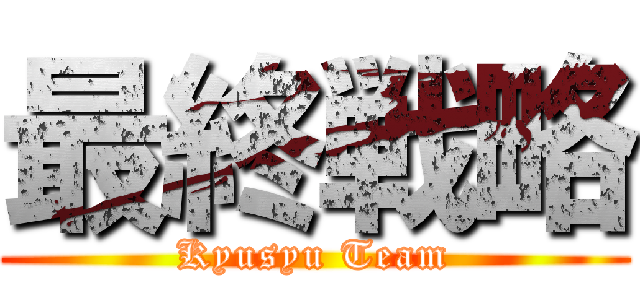 最終戦略 (Kyusyu Team)