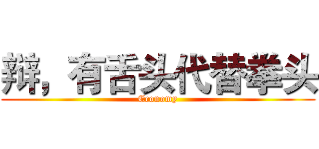 辩，有舌头代替拳头 (Economy)