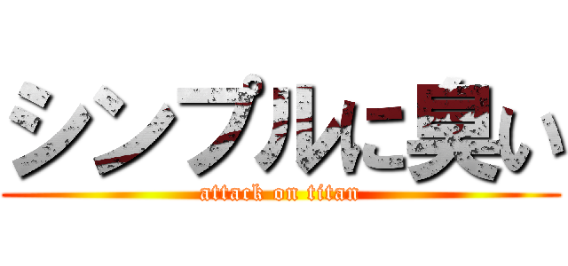 シンプルに臭い (attack on titan)