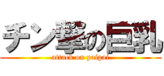 チン撃の巨乳 (attack on paipai)