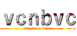 ｖｃｎｂｖｃ (attack on titan)