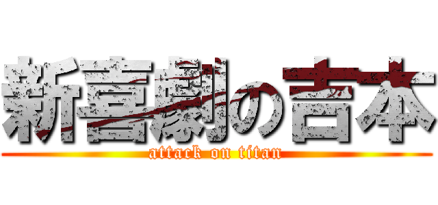 新喜劇の吉本 (attack on titan)