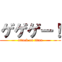 ゲゲゲー！ (attack on titan)