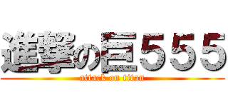 進撃の巨５５５ (attack on titan)