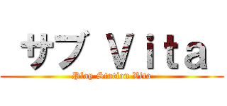  サブ Ｖｉｔａ  (Play Station Vita)
