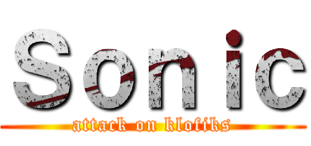 Ｓｏｎｉｃ (attack on klofiks)