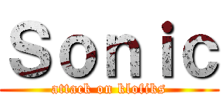 Ｓｏｎｉｃ (attack on klofiks)